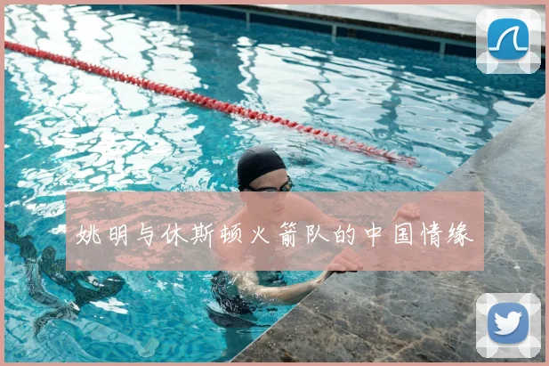 姚明与休斯顿火箭队的中国情缘