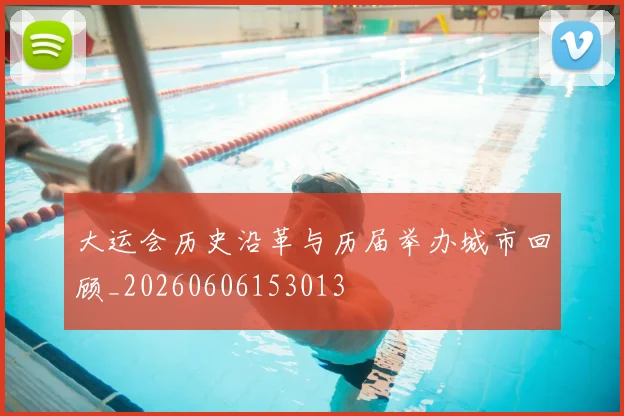 大运会历史沿革与历届举办城市回顾_20260606153013