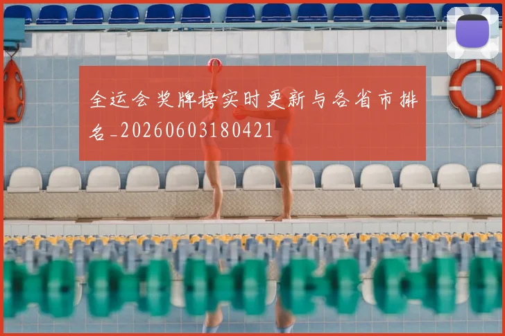 全运会奖牌榜实时更新与各省市排名_20260603180421